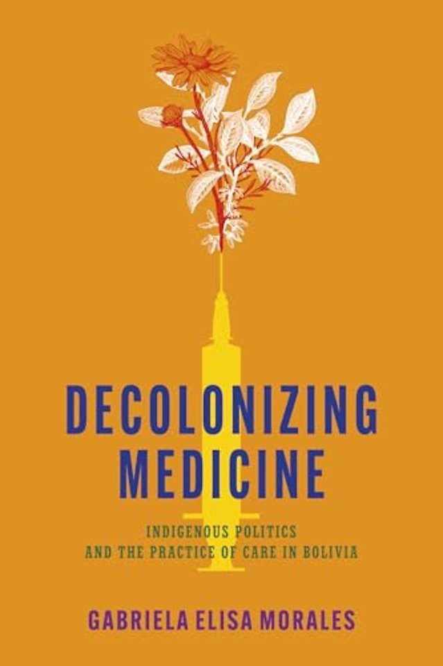 Decolonizing Medicine – Indigenous Politics and the Practice of Care in Bolivia