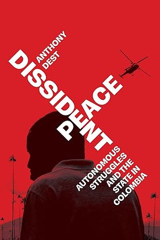 Dissident Peace – Autonomous Struggles and the State in Colombia