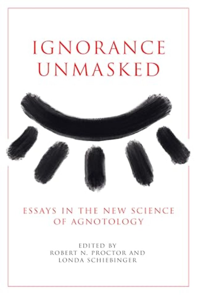 Ignorance Unmasked – Essays in the New Science of Agnotology