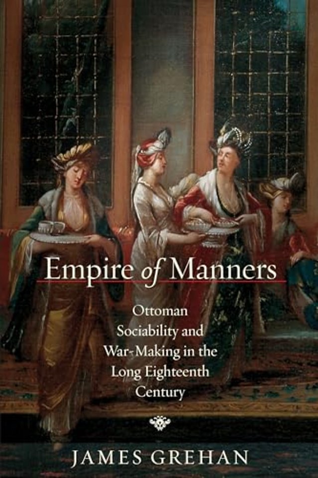 Empire of Manners – Ottoman Sociability and War–Making in the Long Eighteenth Century