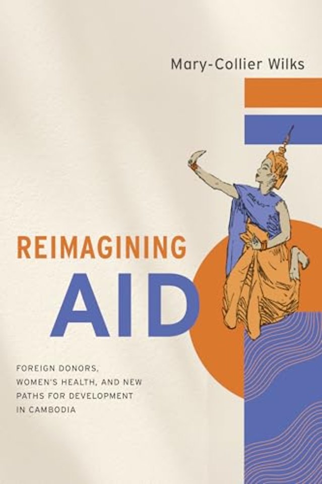 Reimagining Aid – Foreign Donors, Women`s Health, and New Paths for Development in Cambodia