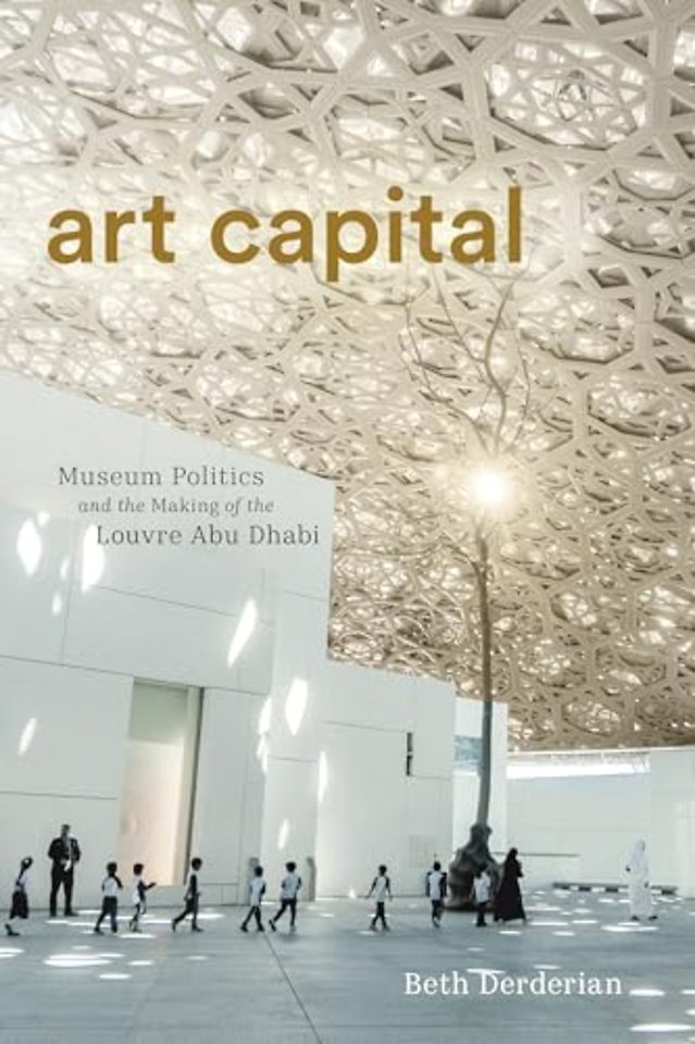 Art Capital – Museum Politics and the Making of the Louvre Abu Dhabi