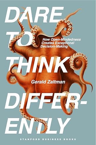 Dare to Think Differently – How Open–Mindedness Creates Exceptional Decision–Making