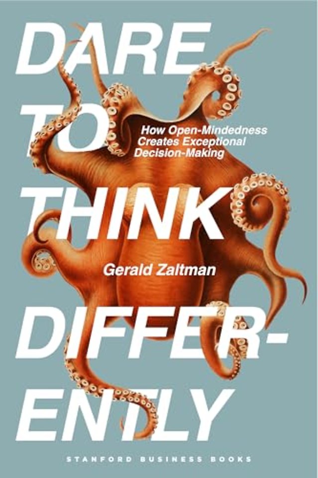 Dare to Think Differently – How Open–Mindedness Creates Exceptional Decision–Making