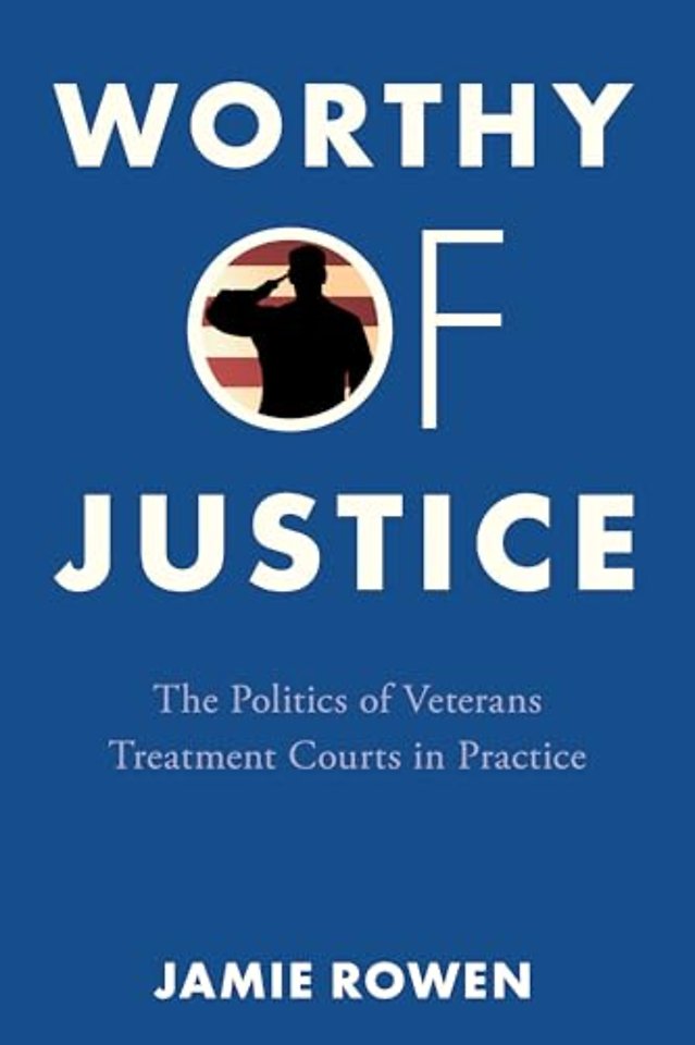 Worthy of Justice – The Politics of Veterans Treatment Courts in Practice