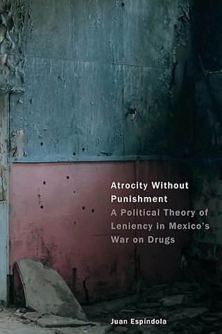 Atrocity Without Punishment – A Political Theory of Leniency in Mexico`s War on Drugs
