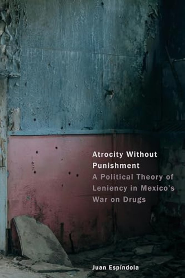 Atrocity Without Punishment – A Political Theory of Leniency in Mexico`s War on Drugs