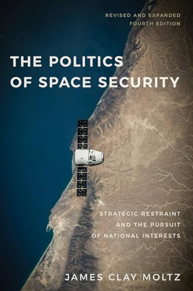 The Politics of Space Security – Strategic Restraint and the Pursuit of National Interests, Fourth Edition