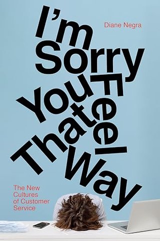 I`m Sorry You Feel That Way – The New Cultures of Customer Service