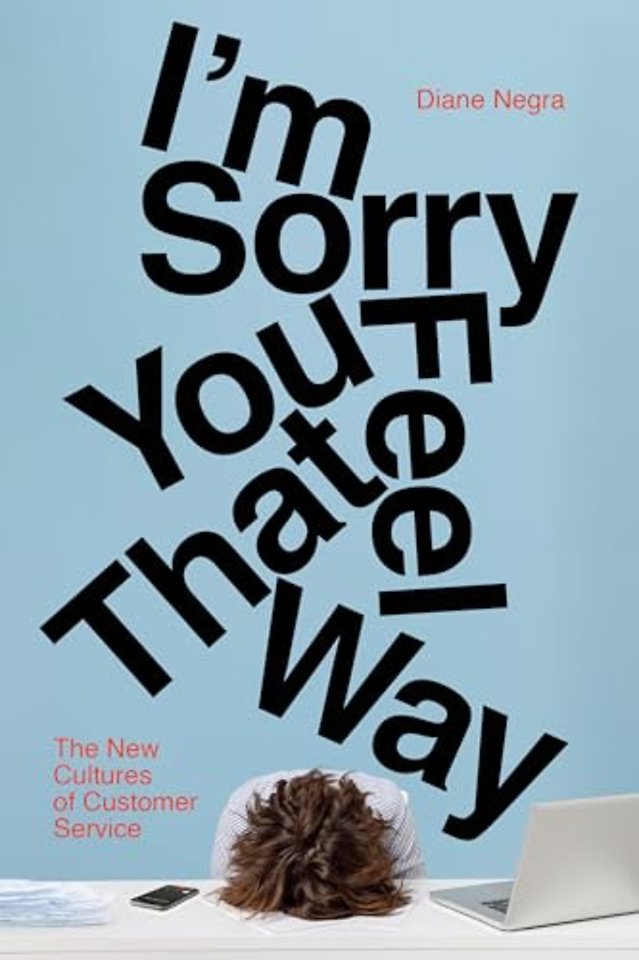 I`m Sorry You Feel That Way – The New Cultures of Customer Service