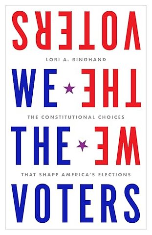 We the Voters – The Constitutional Choices That Shape America`s Elections