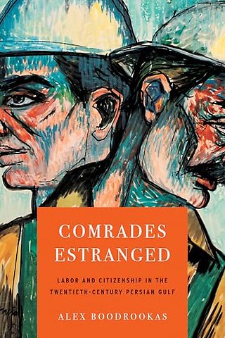 Comrades Estranged – Labor and Citizenship in the Twentieth–Century Persian Gulf