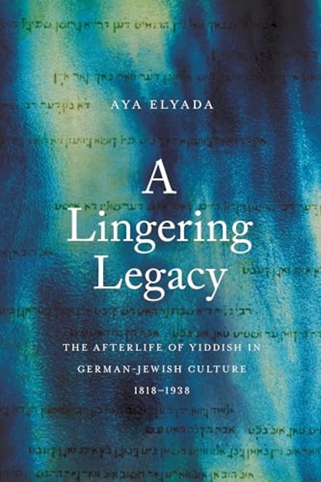 A Lingering Legacy – The Afterlife of Yiddish in German–Jewish Culture, 1818–1938