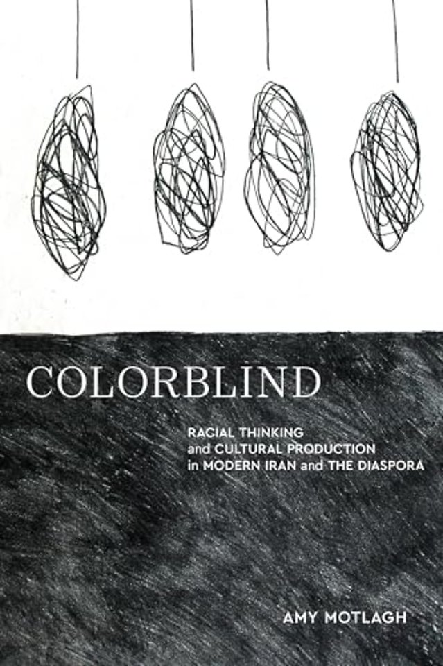 Colorblind – Racial Thinking and Cultural Production in Modern Iran and the Diaspora