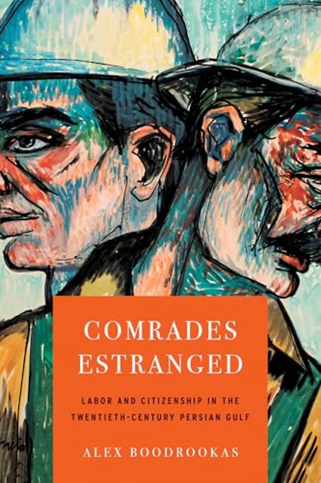 Comrades Estranged – Labor and Citizenship in the Twentieth–Century Persian Gulf