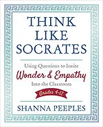 Think Like Socrates: Using Questions to Invite Wonder and Empathy Into the Classroom, Grades 4-12