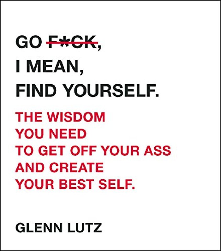 Go F*ck, I Mean, Find Yourself.