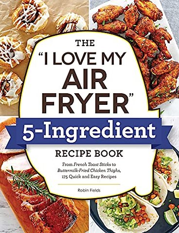 The "I Love My Air Fryer" 5-Ingredient Recipe Book