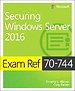 Exam Ref 70-744 Securing Windows Server 2016 Exam Ref 70-744 Securing Windows Server 2016