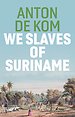 We Slaves of Suriname We Slaves of Suriname