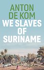 We Slaves of Suriname We Slaves of Suriname