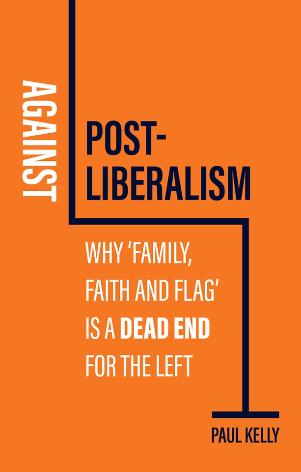 Against Post–Liberalism: Why ′Family, Faith and Fl ag′ is a Dead End for the Left