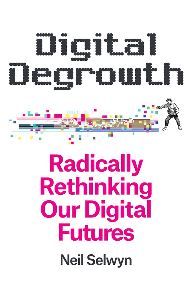 Digital Degrowth: Radically Rethinking our Digital  Futures