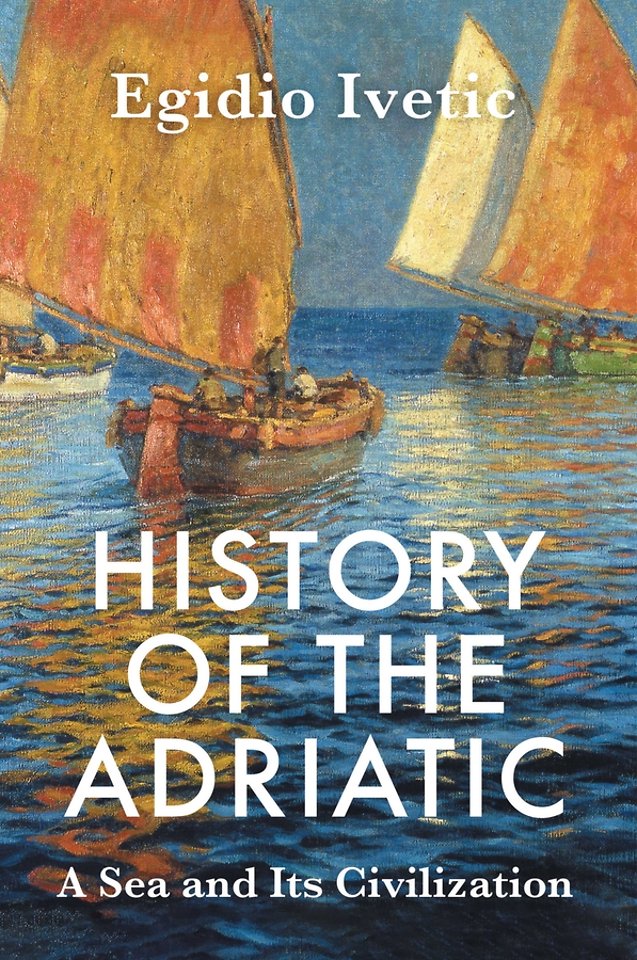 History of the Adriatic: A Sea and Its Civilizatio n