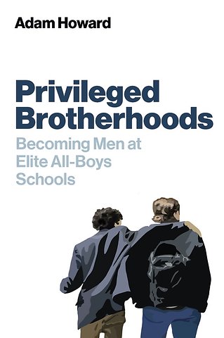 Privileged Brotherhoods – Becoming Men at Elite All–Boys Schools