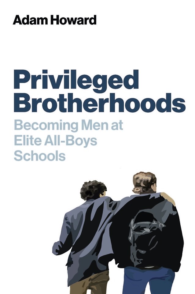 Privileged Brotherhoods – Becoming Men at Elite All–Boys Schools