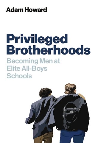 Privileged Brotherhoods – Becoming Men at Elite All–Boys Schools