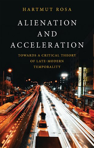 Alienation and Acceleration: Towards a Critical Th eory of Late–Modern Temporality