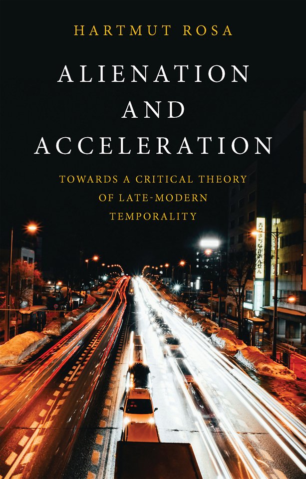 Alienation and Acceleration: Towards a Critical Th eory of Late–Modern Temporality