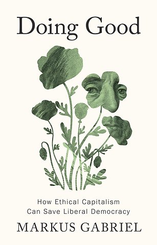 Doing Good: How Ethical Capitalism Can Save Libera l Democracy