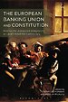 The European Banking Union and Constitution The European Banking Union and Constitution