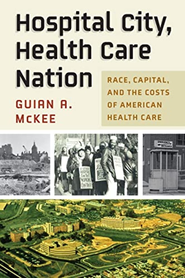 Hospital City, Health Care Nation – Race, Capital,  and the Costs of American Health Care