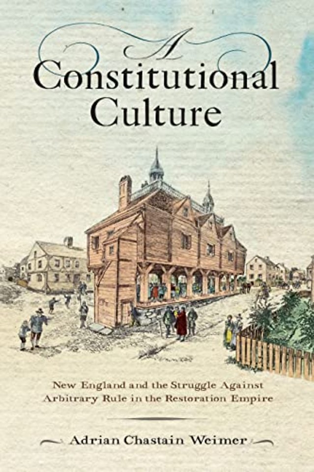 A Constitutional Culture – New England and the Struggle Against Arbitrary Rule in the Restoration Empire
