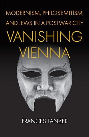 Vanishing Vienna – Modernism, Philosemitism, and Jews in a Postwar City