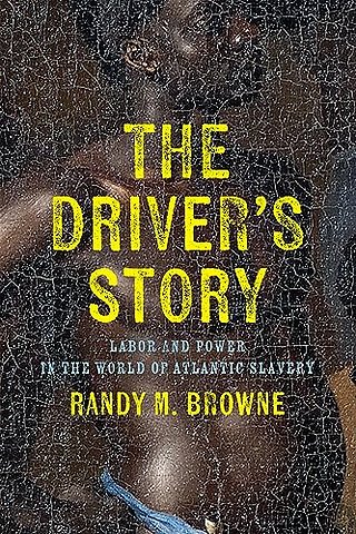 The Driver`s Story – Labor and Power in the World of Atlantic Slavery