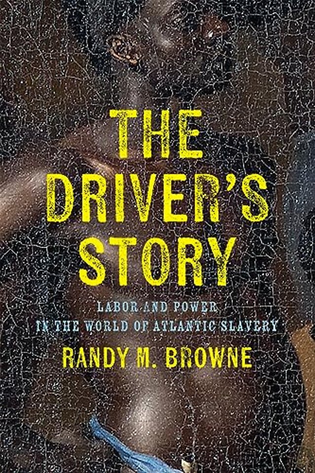 The Driver`s Story – Labor and Power in the World of Atlantic Slavery