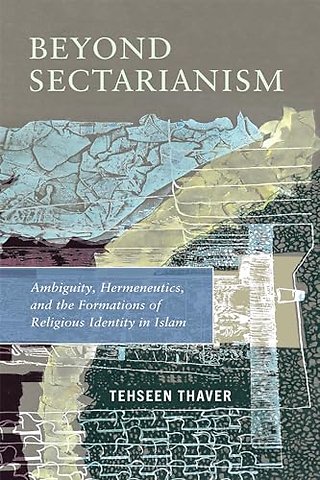 Beyond Sectarianism – Ambiguity, Hermeneutics, and the Formations of Religious Identity in Islam
