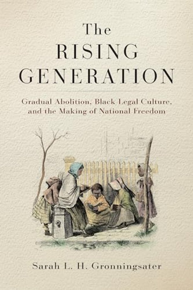 The Rising Generation – Gradual Abolition, Black Legal Culture, and the Making of National Freedom