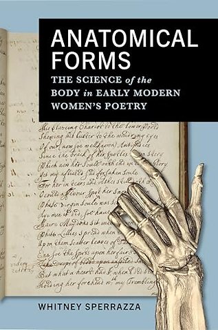 Anatomical Forms – The Science of the Body in Early Modern Women`s Poetry