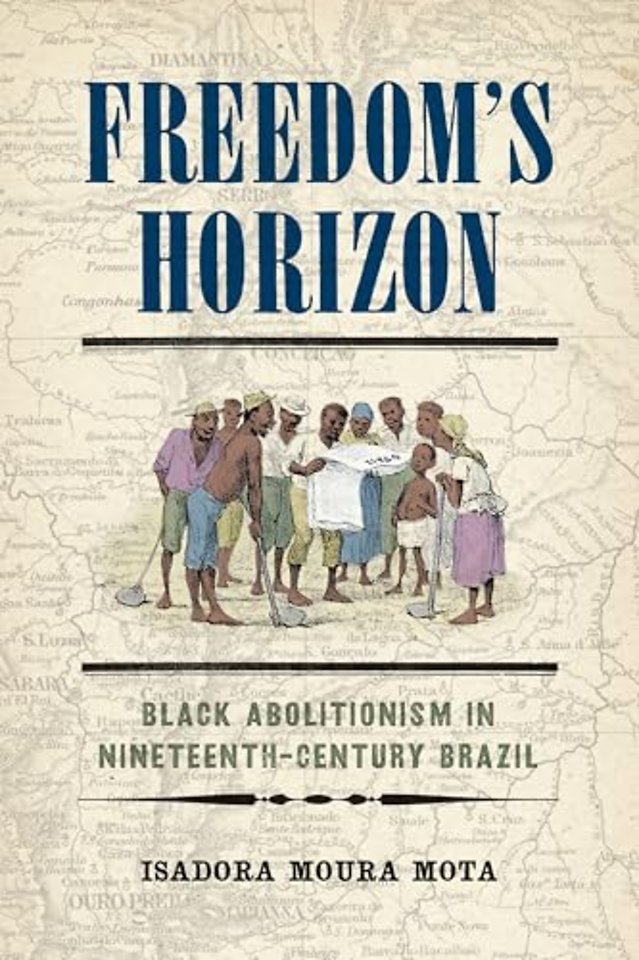 Freedom`s Horizon – Black Abolitionism in Nineteenth–Century Brazil