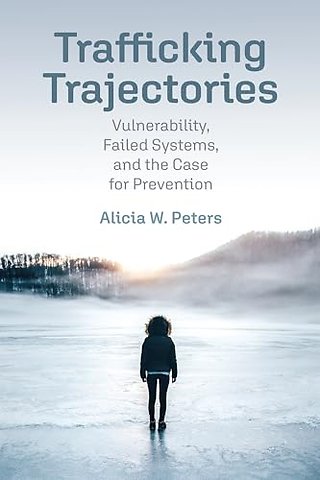 Trafficking Trajectories – Vulnerability, Failed Systems, and the Case for Prevention