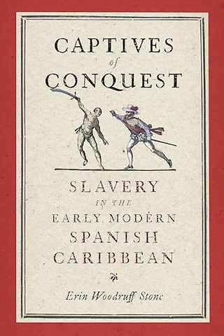 Captives of Conquest – Slavery in the Early Modern Spanish Caribbean