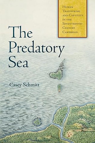 The Predatory Sea – Human Trafficking and Captivity in the Seventeenth–Century Caribbean