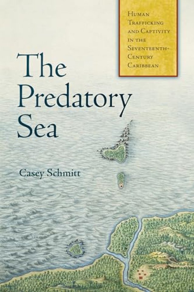 The Predatory Sea – Human Trafficking and Captivity in the Seventeenth–Century Caribbean
