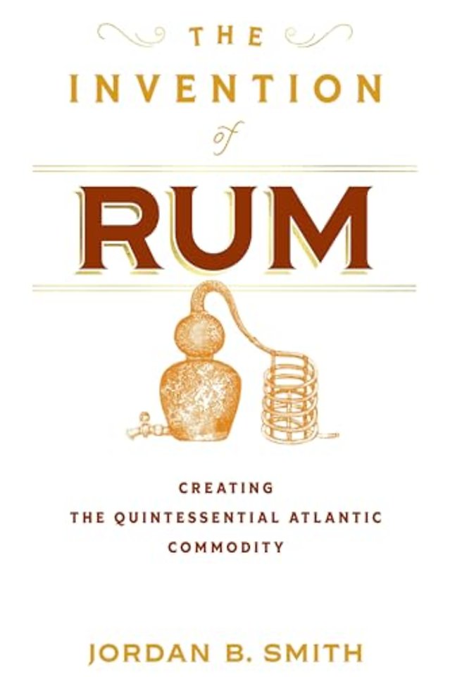 The Invention of Rum – Creating the Quintessential Atlantic Commodity