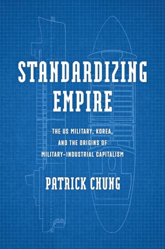 Standardizing Empire – The US Military, Korea, and the Origins of Military–Industrial Capitalism